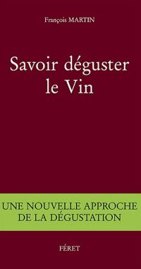 Savoir déguster le vin : une nouvelle approche de la dégustation