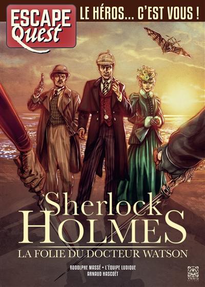 Escape quest. Sherlock Holmes : la folie du docteur Watson