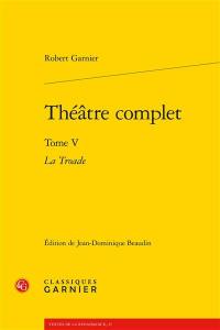 Théâtre complet. Vol. 5. La Troade