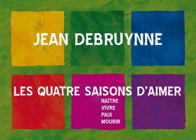 Les quatre saisons d'aimer : naître, vivre, paix, mourir