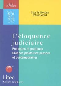 L'éloquence judiciaire : préceptes et pratiques, grandes plaidoieries passées et contemporaines