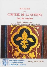 Histoire de la conquête de la Guyenne par les Français. Vol. 2. De la nouvelle campagne des Français en Guyenne au caractère nouveau de l'opposition, 1452-1865