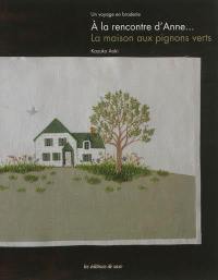 A la rencontre d'Anne... la maison aux pignons verts : un voyage en broderie