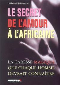 Le secret de l'amour à l'africaine : la caresse magique que chaque homme devrait connaître