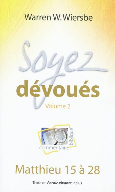 Soyez dévoués : commentaire biblique. Vol. 2. Matthieu 15 à 28