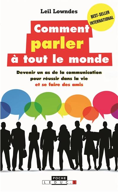 Comment parler à tout le monde : devenir un as de la communication pour réussir dans la vie et se faire des amis