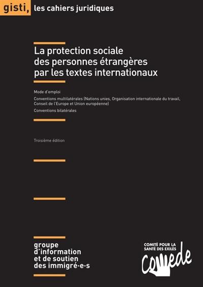 La protection sociale des personnes étrangères par les textes internationaux : mode d'emploi, conventions multilatérales (Nations Unies, Organisation internationale du travail, Conseil de l'Europe et Union européenne), conventions bilatérales