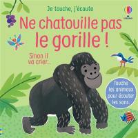 Ne chatouille pas le gorille ! : sinon il va crier...