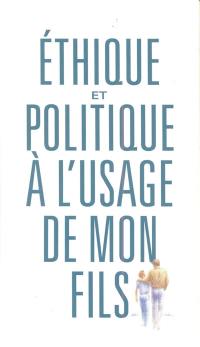 Ethique et politique à l'usage de mon fils