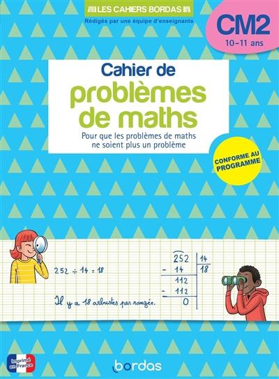 Cahier de problèmes de maths CM2, 10-11 ans : pour que les problèmes de maths ne soient plus un problème : conforme au programme