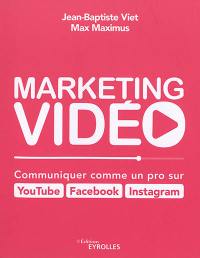 Marketing vidéo : communiquer comme un pro sur YouTube, Facebook, Instagram