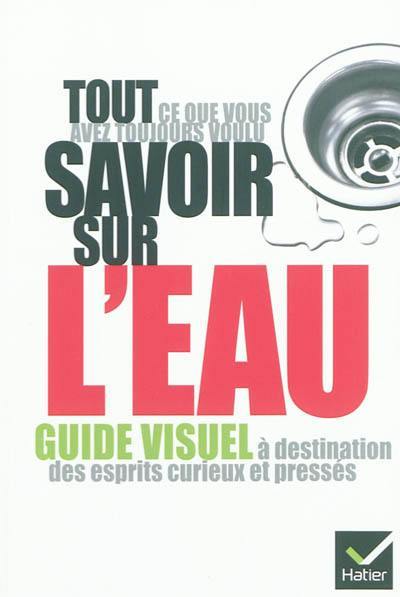 Tout ce que vous avez toujours voulu savoir sur l'eau : guide visuel à destination des esprits curieux et pressés