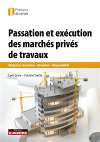 Passation et exécution des marchés privés de travaux : obligations des parties, réception, responsabilités