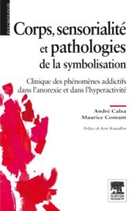 Corps, sensorialité et pathologies de la symbolisation : clinique des phénomènes addictifs dans l'anorexie et dans l'hyperactivité