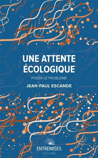 Une attente écologique. Vol. 1. Poser le problème