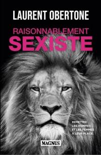 Raisonnablement sexiste : remettre les hommes et les femmes à leur place : essai