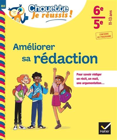 Améliorer sa rédaction 6e, 5e, 11-13 ans : pour savoir rédiger un récit, un mail, une argumentation... : conforme au programme