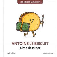 Les bidules chouettes. Antoine le biscuit aime dessiner