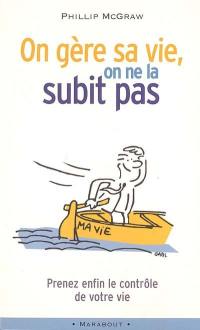 On gère sa vie, on ne la subit pas : prenez enfin le contrôle de votre vie