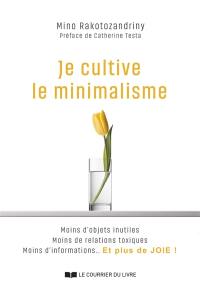 Je cultive le minimalisme : moins d'objets inutiles, moins de relations toxiques, moins d'informations... et plus de joie !