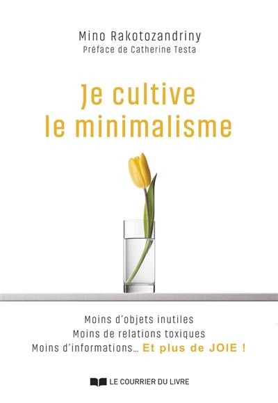 Je cultive le minimalisme : moins d'objets inutiles, moins de relations toxiques, moins d'informations... et plus de joie !