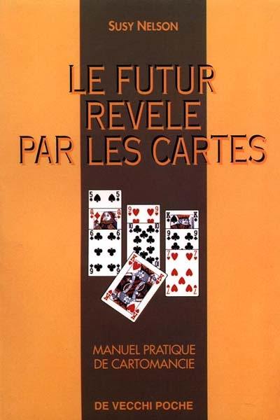 Le Futur révélé par les cartes : manuel pratique de cartomancie