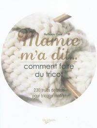 Mamie m'a dit... : comment faire du tricot : 230 trucs de base pour tricoter malin !