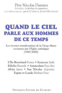 Quand le ciel parle aux hommes de ce temps : les récentes manifestations de la Vierge Marie reconnues par l'Eglise catholique (1947-2002)