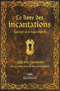 Le livre des incantations : les clefs de la magie blanche