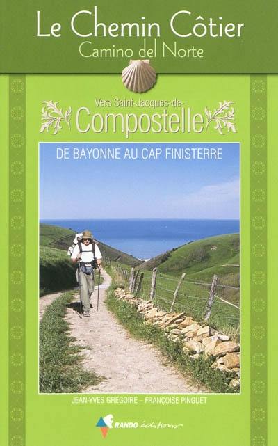 Le chemin côtier, Camino del Norte, vers Saint-Jacques-de-Compostelle : guide pratique du pélerin, de Bayonne au cap Finisterre