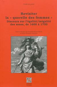 Revisiter la querelle des femmes. Vol. 2. Discours sur l'égalité-inégalité des sexes, de 1600 à 1750