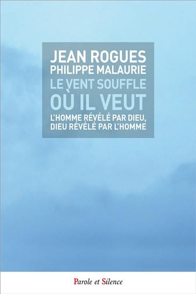 Le vent souffle où il veut : l'homme révélé par Dieu, Dieu révélé par l'homme