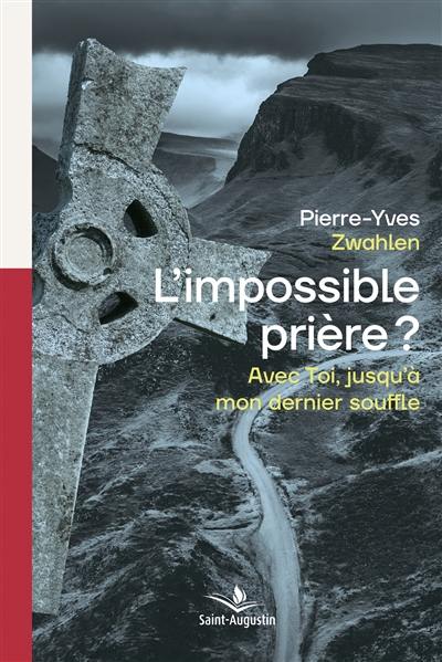 L'impossible prière ? : avec toi, jusqu'à mon dernier souffle