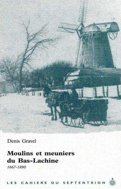 Les cahiers du Septentrion. Vol. 2. Moulins et meuniers du Bas-Lachine, 1667-1890