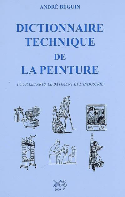 Dictionnaire technique de la peinture : pour les arts, le bâtiment et l'industrie