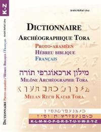 Dictionnaire archéographique Tora : proto-araméen, hébreu biblique, français. K-Z