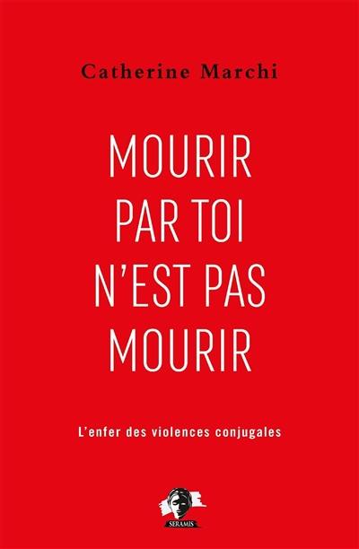 Mourir par toi n'est pas mourir : pour en finir avec l'enfer des violences conjugales