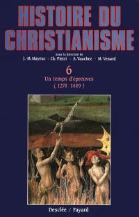 Histoire du christianisme : des origines à nos jours. Vol. 6. Un temps d'épreuves : 1274-1449