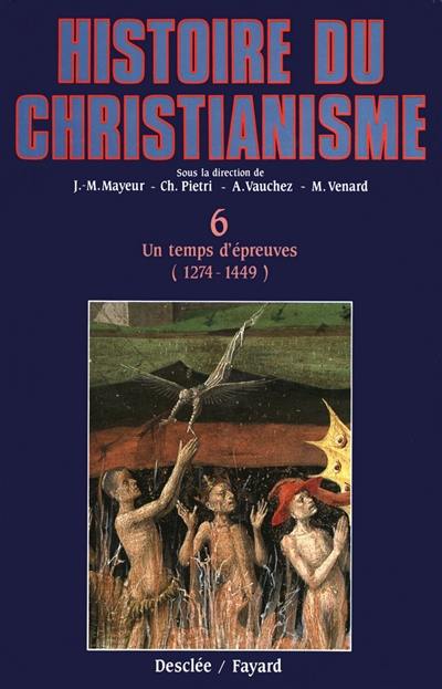 Histoire du christianisme : des origines à nos jours. Vol. 6. Un temps d'épreuves : 1274-1449