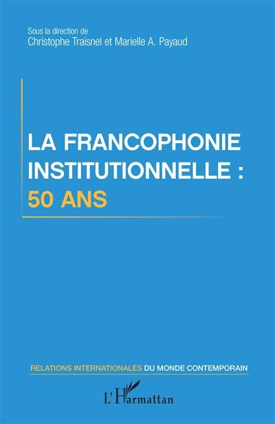 La francophonie institutionnelle : 50 ans