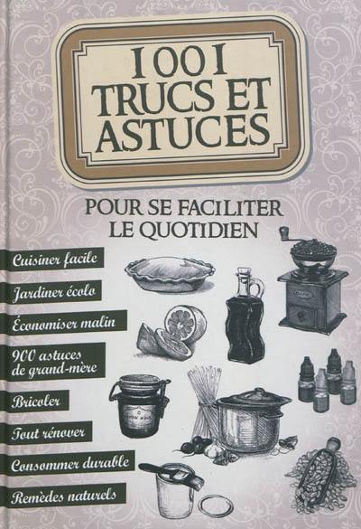 1.001 trucs et astuces pour se faciliter le quotidien