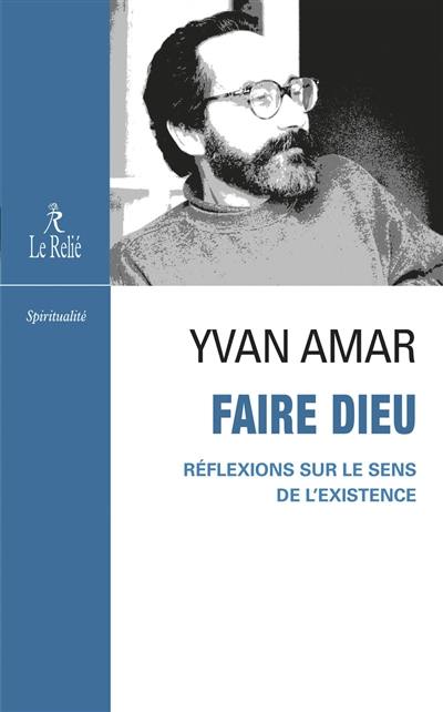 Faire Dieu : réflexion sur le sens de l'existence