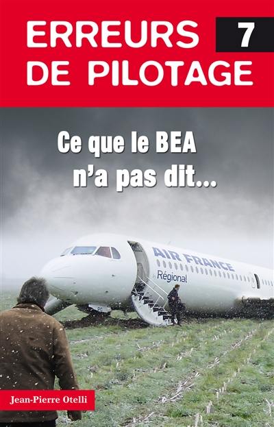 Erreurs de pilotage. Vol. 7. Ce que le BEA n'a pas dit...