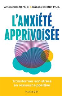 L'anxiété apprivoisée : transformer son stress en ressource positive