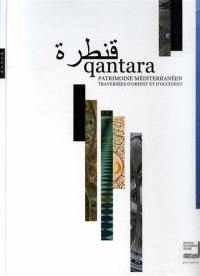 Qantara : patrimoine méditerranéen, traversées d'Orient et d'Occident