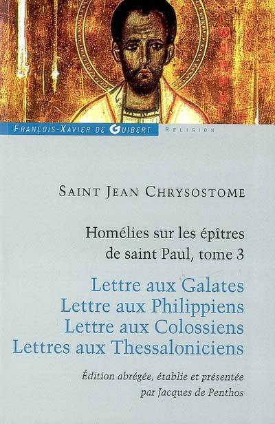 Homélies sur les épîtres de saint Paul. Vol. 3. Lettre aux Galates. Lettre aux Philippiens. Lettre aux Colossiens