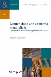 L'impôt dans une économie mondialisée : contribution à une théorie générale de l'impôt