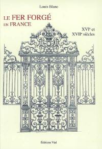 Le fer forgé en France. XVIe et XVIIe siècles