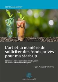 L'art et la manière de solliciter des fonds privés pour ma start-up : comment amener les investisseurs à injecter des fonds dans ma jeune entreprise ?