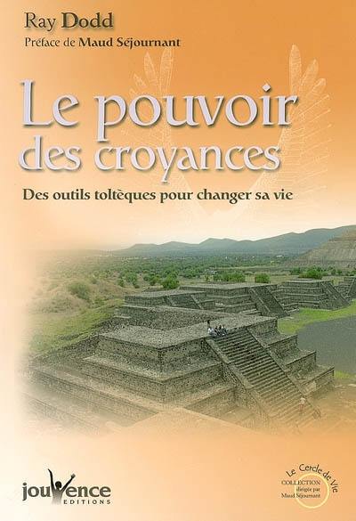 Le pouvoir des croyances : des outils toltèques pour changer sa vie